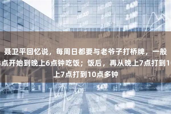 聂卫平回忆说，每周日都要与老爷子打桥牌，一般从下午3点开始到晚上6点钟吃饭；饭后，再从晚上7点打到10点多钟