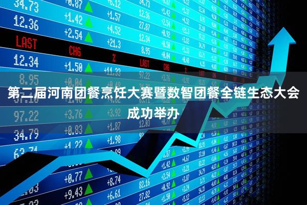 第二届河南团餐烹饪大赛暨数智团餐全链生态大会成功举办