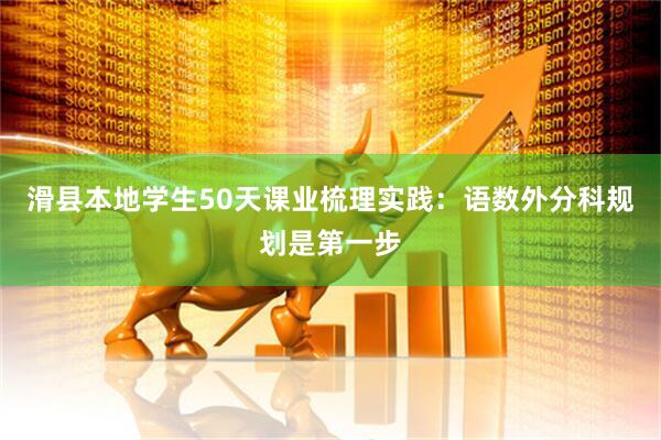 滑县本地学生50天课业梳理实践：语数外分科规划是第一步