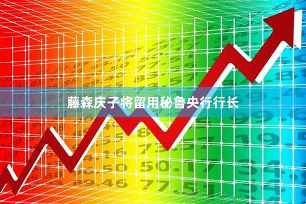 藤森庆子将留用秘鲁央行行长
